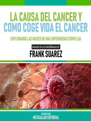 cover image of La Causa Del Cancer Y Como Coge Vida El Cancer--Basado En Las Enseñanzas De Frank Suarez